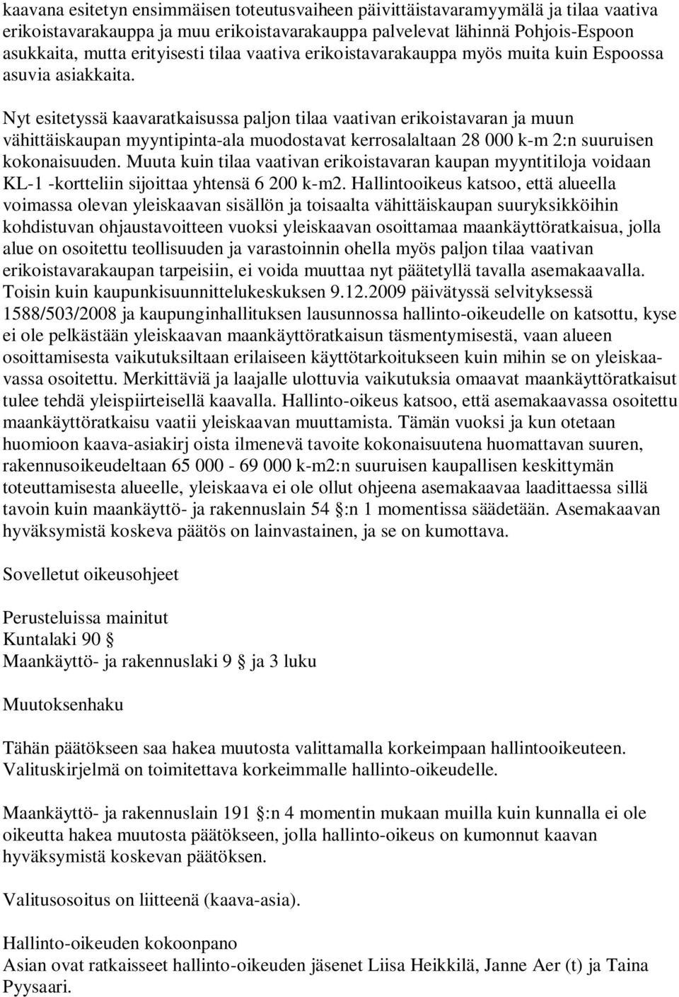 Nyt esitetyssä kaavaratkaisussa paljon tilaa vaativan erikoistavaran ja muun vähittäiskaupan myyntipinta-ala muodostavat kerrosalaltaan 28 000 k-m 2:n suuruisen kokonaisuuden.