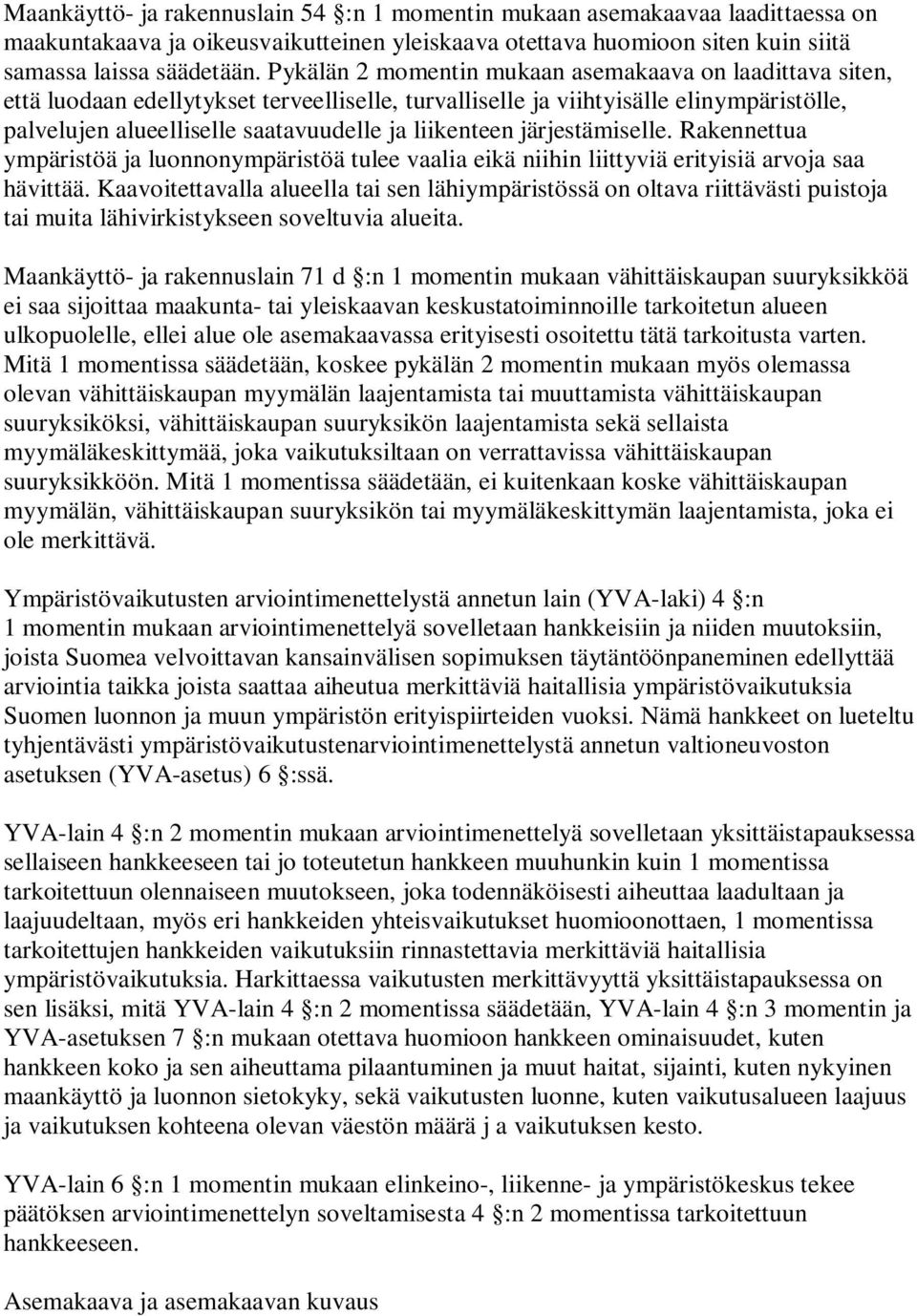 liikenteen järjestämiselle. Rakennettua ympäristöä ja luonnonympäristöä tulee vaalia eikä niihin liittyviä erityisiä arvoja saa hävittää.