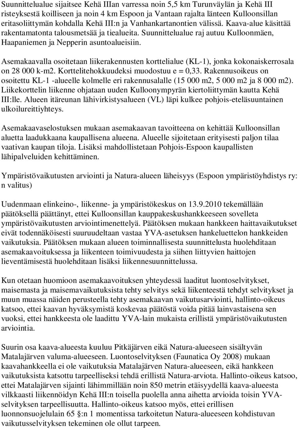 Asemakaavalla osoitetaan liikerakennusten korttelialue (KL-1), jonka kokonaiskerrosala on 28 000 k-m2. Korttelitehokkuudeksi muodostuu e = 0,33.