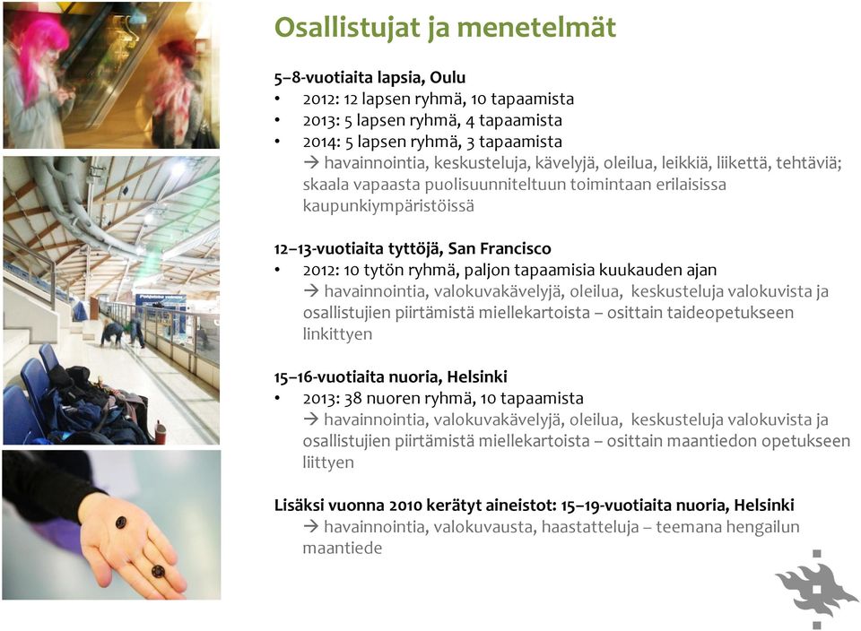 kuukauden ajan havainnointia, valokuvakävelyjä, oleilua, keskusteluja valokuvista ja osallistujien piirtämistä miellekartoista osittain taideopetukseen linkittyen 15 16-vuotiaita nuoria, Helsinki