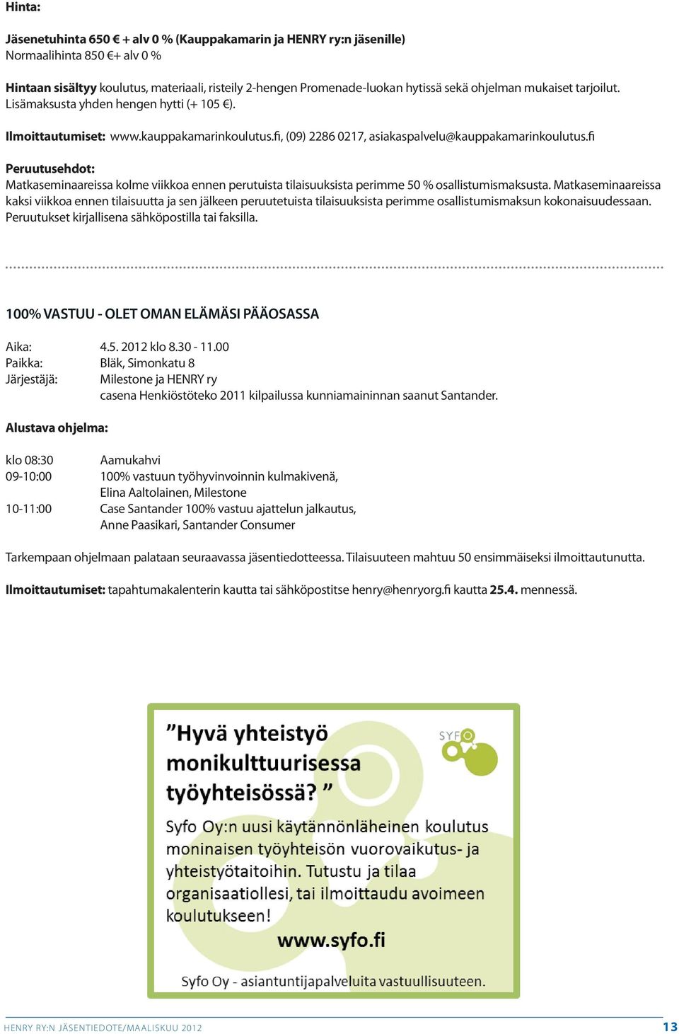 fi Peruutusehdot: Matkaseminaareissa kolme viikkoa ennen perutuista tilaisuuksista perimme 50 % osallistumismaksusta.