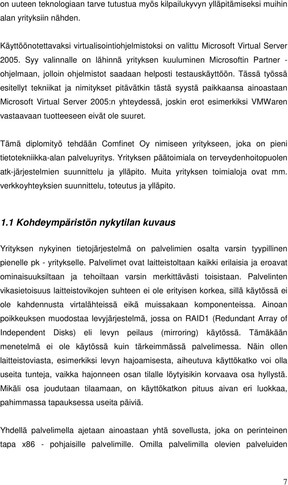 Tässä työssä esitellyt tekniikat ja nimitykset pitävätkin tästä syystä paikkaansa ainoastaan Microsoft Virtual Server 2005:n yhteydessä, joskin erot esimerkiksi VMWaren vastaavaan tuotteeseen eivät