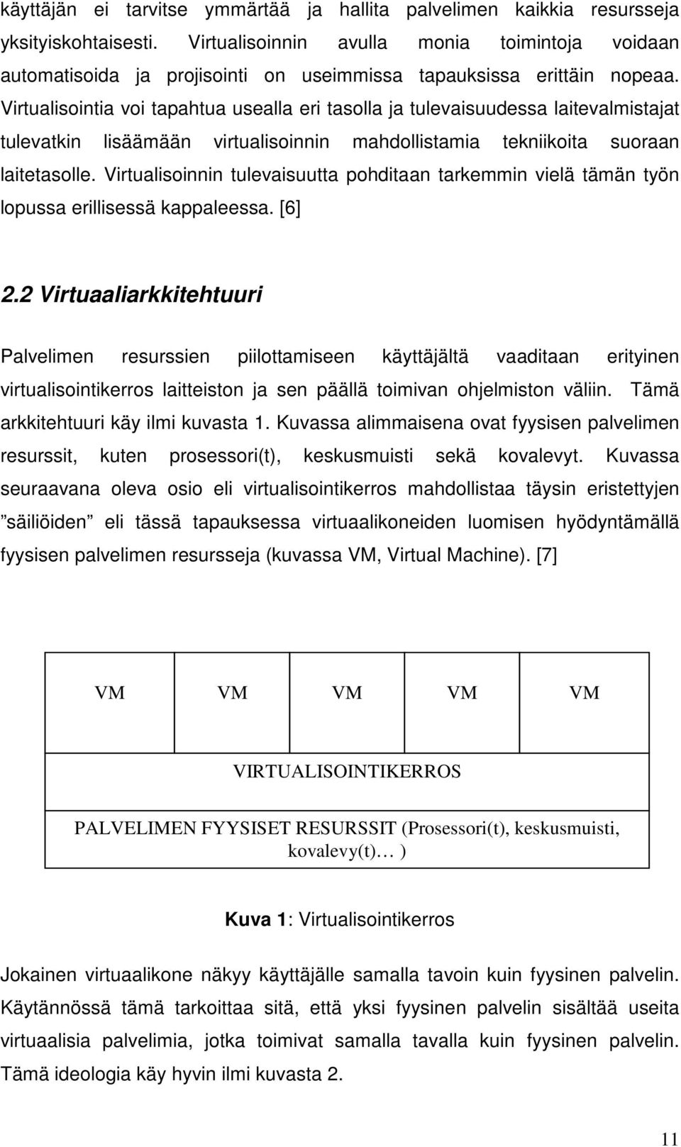 Virtualisointia voi tapahtua usealla eri tasolla ja tulevaisuudessa laitevalmistajat tulevatkin lisäämään virtualisoinnin mahdollistamia tekniikoita suoraan laitetasolle.