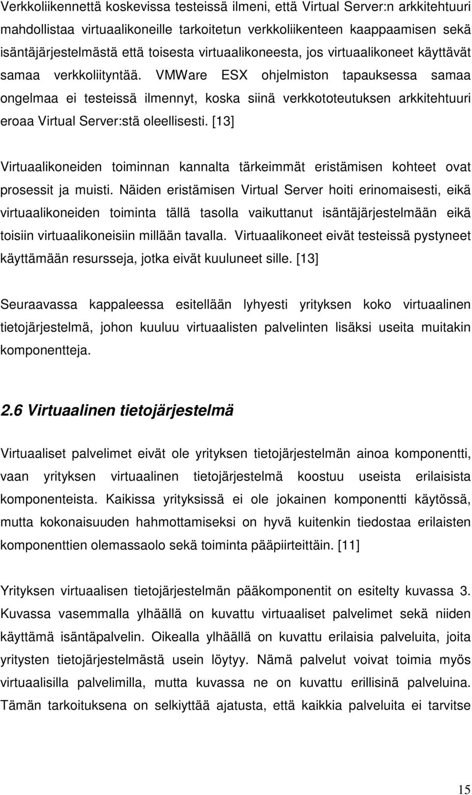 VMWare ESX ohjelmiston tapauksessa samaa ongelmaa ei testeissä ilmennyt, koska siinä verkkototeutuksen arkkitehtuuri eroaa Virtual Server:stä oleellisesti.