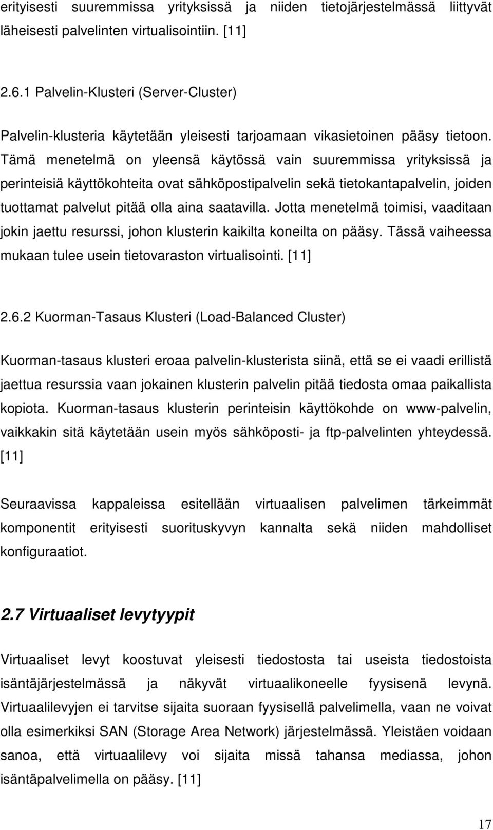 Tämä menetelmä on yleensä käytössä vain suuremmissa yrityksissä ja perinteisiä käyttökohteita ovat sähköpostipalvelin sekä tietokantapalvelin, joiden tuottamat palvelut pitää olla aina saatavilla.