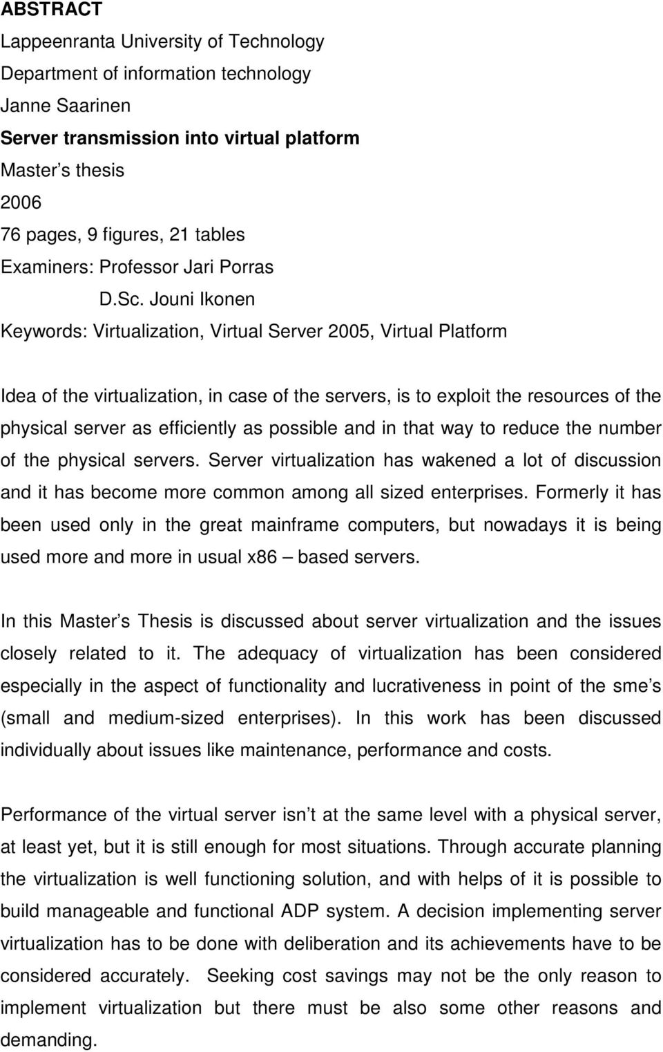 Jouni Ikonen Keywords: Virtualization, Virtual Server 2005, Virtual Platform Idea of the virtualization, in case of the servers, is to exploit the resources of the physical server as efficiently as