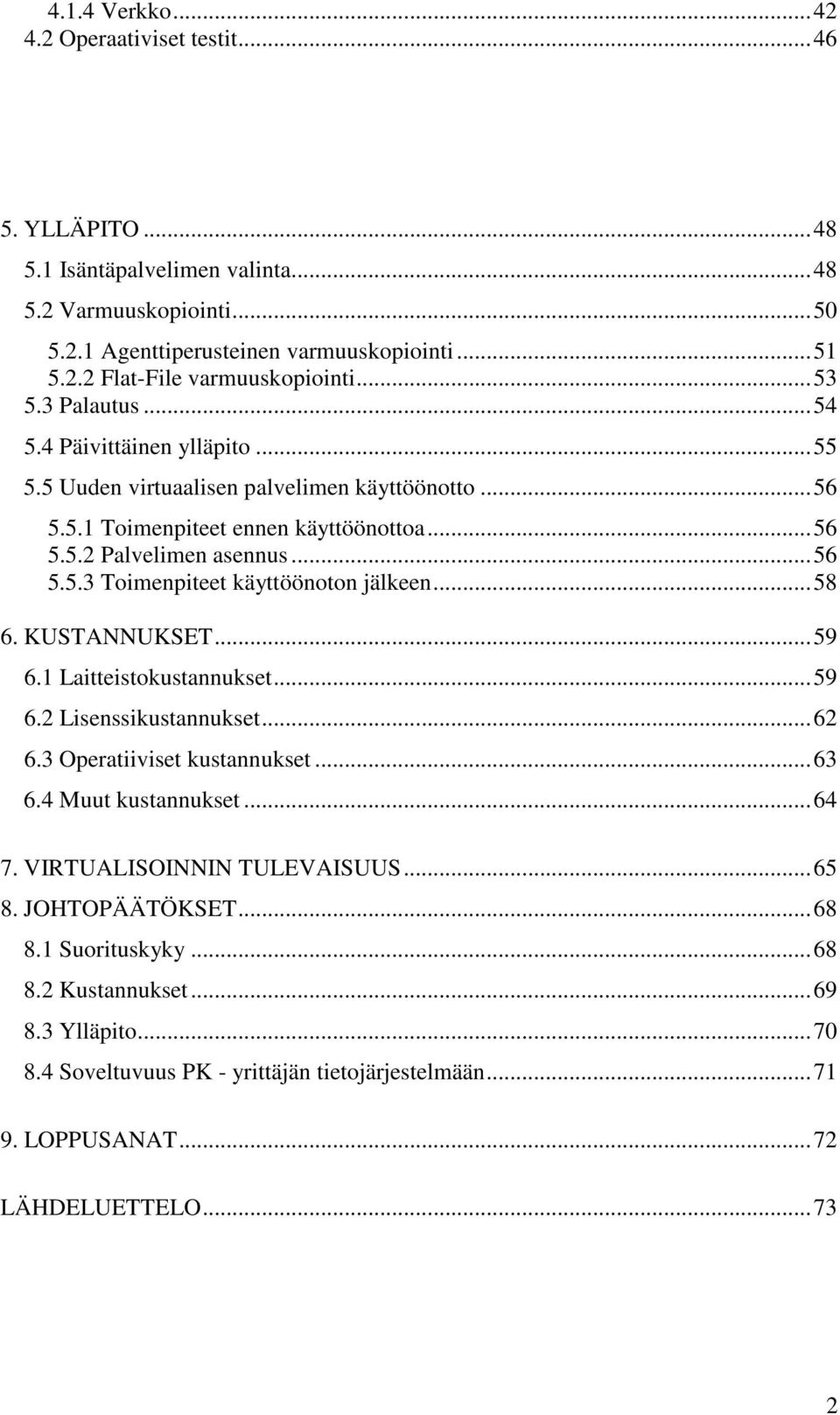 ..58 6. KUSTANNUKSET...59 6.1 Laitteistokustannukset...59 6.2 Lisenssikustannukset...62 6.3 Operatiiviset kustannukset...63 6.4 Muut kustannukset...64 7. VIRTUALISOINNIN TULEVAISUUS...65 8.