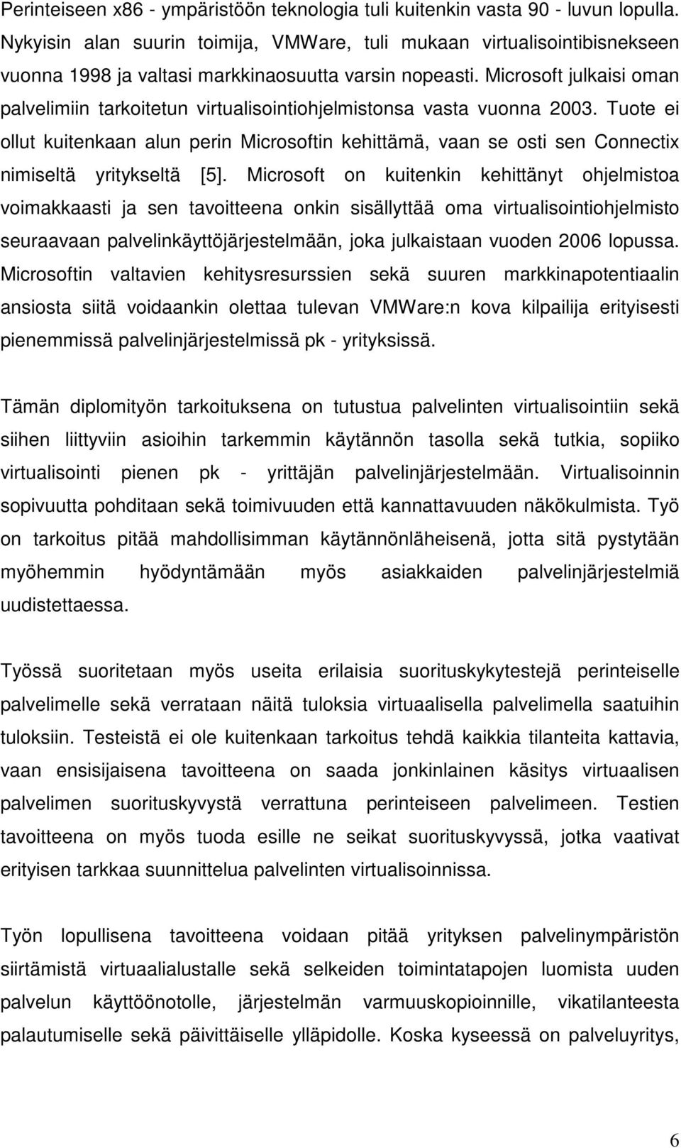 Microsoft julkaisi oman palvelimiin tarkoitetun virtualisointiohjelmistonsa vasta vuonna 2003.