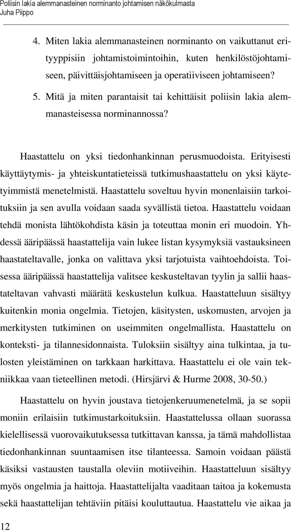 Mitä ja miten parantaisit tai kehittäisit poliisin lakia alemmanasteisessa norminannossa? Haastattelu on yksi tiedonhankinnan perusmuodoista.
