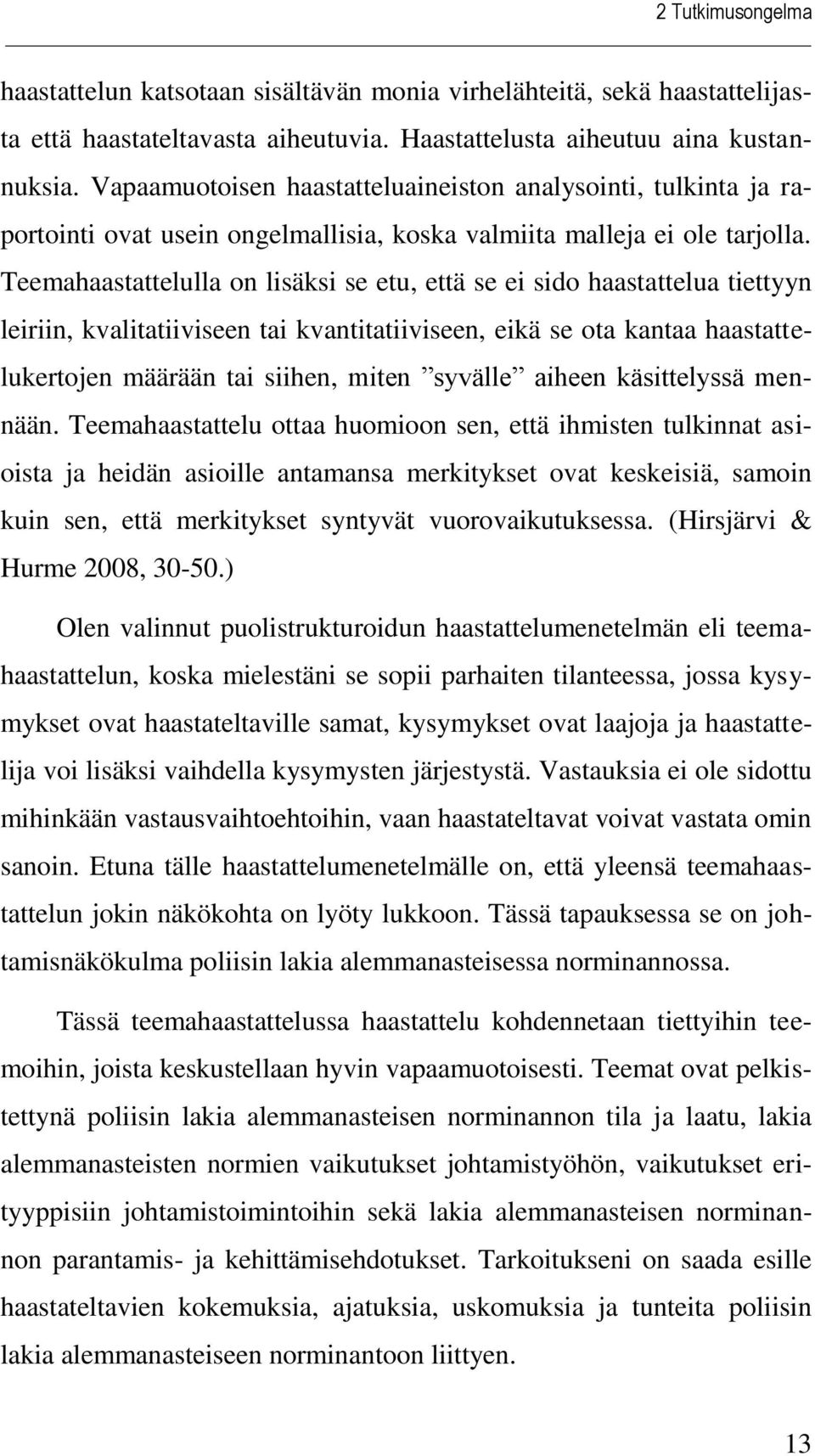 Teemahaastattelulla on lisäksi se etu, että se ei sido haastattelua tiettyyn leiriin, kvalitatiiviseen tai kvantitatiiviseen, eikä se ota kantaa haastattelukertojen määrään tai siihen, miten syvälle