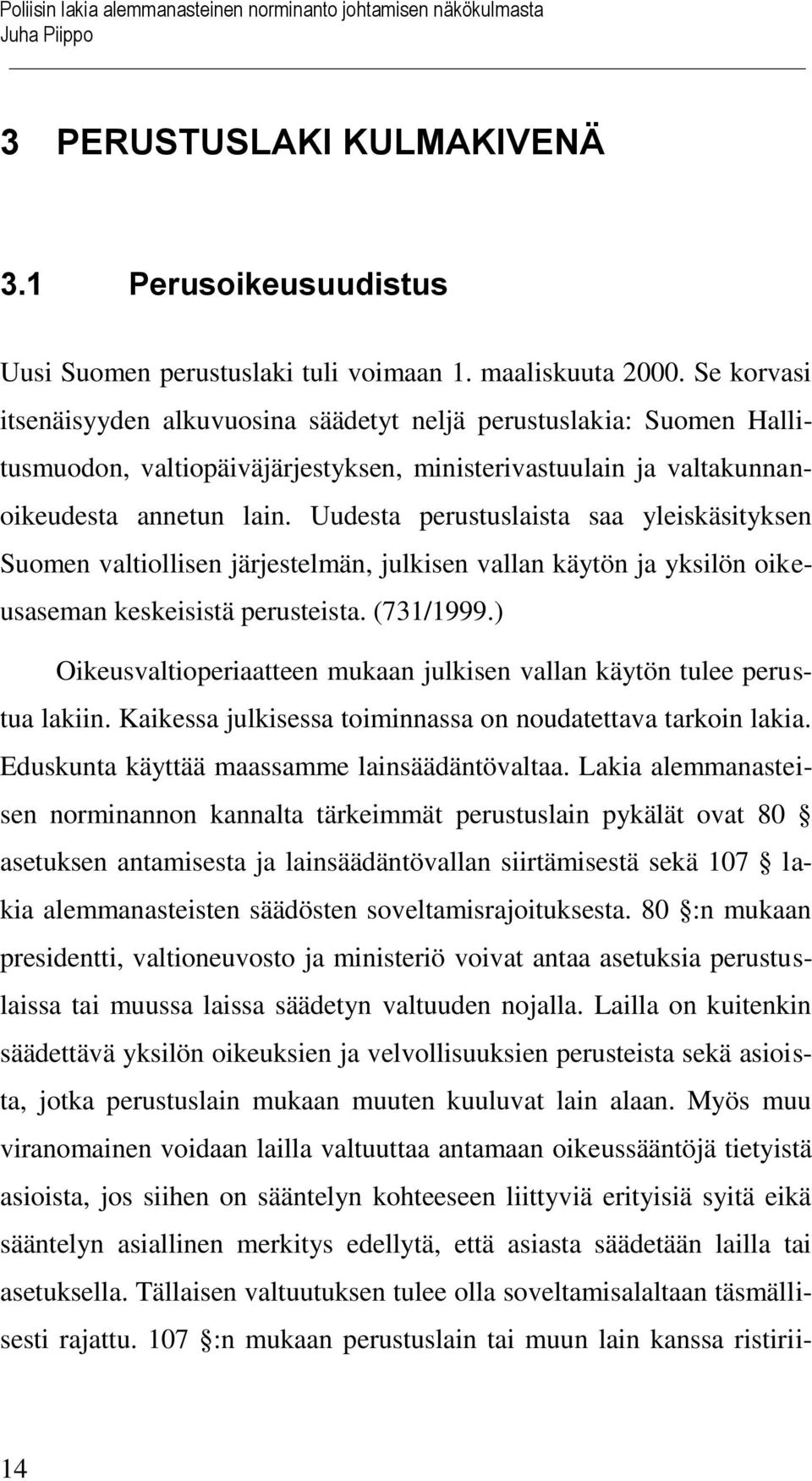 Uudesta perustuslaista saa yleiskäsityksen Suomen valtiollisen järjestelmän, julkisen vallan käytön ja yksilön oikeusaseman keskeisistä perusteista. (731/1999.