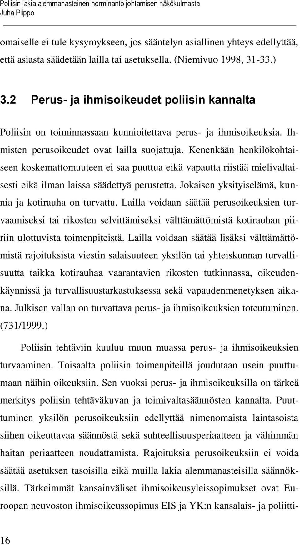 Kenenkään henkilökohtaiseen koskemattomuuteen ei saa puuttua eikä vapautta riistää mielivaltaisesti eikä ilman laissa säädettyä perustetta. Jokaisen yksityiselämä, kunnia ja kotirauha on turvattu.