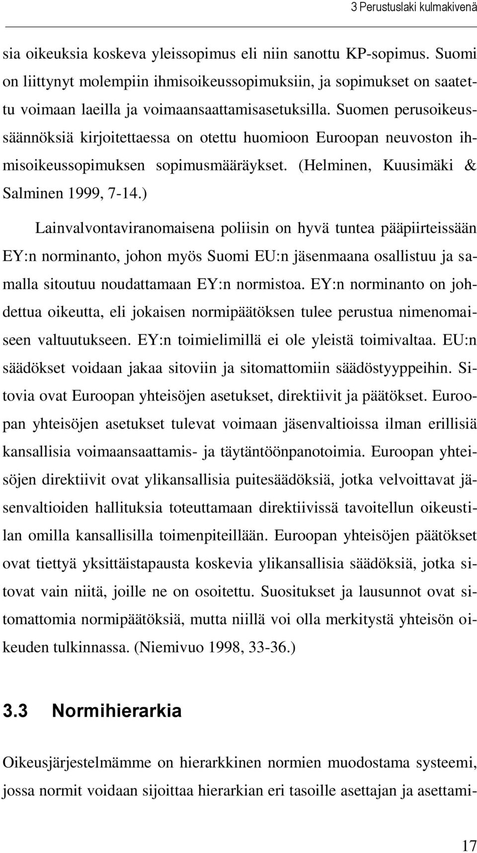 Suomen perusoikeussäännöksiä kirjoitettaessa on otettu huomioon Euroopan neuvoston ihmisoikeussopimuksen sopimusmääräykset. (Helminen, Kuusimäki & Salminen 1999, 7-14.