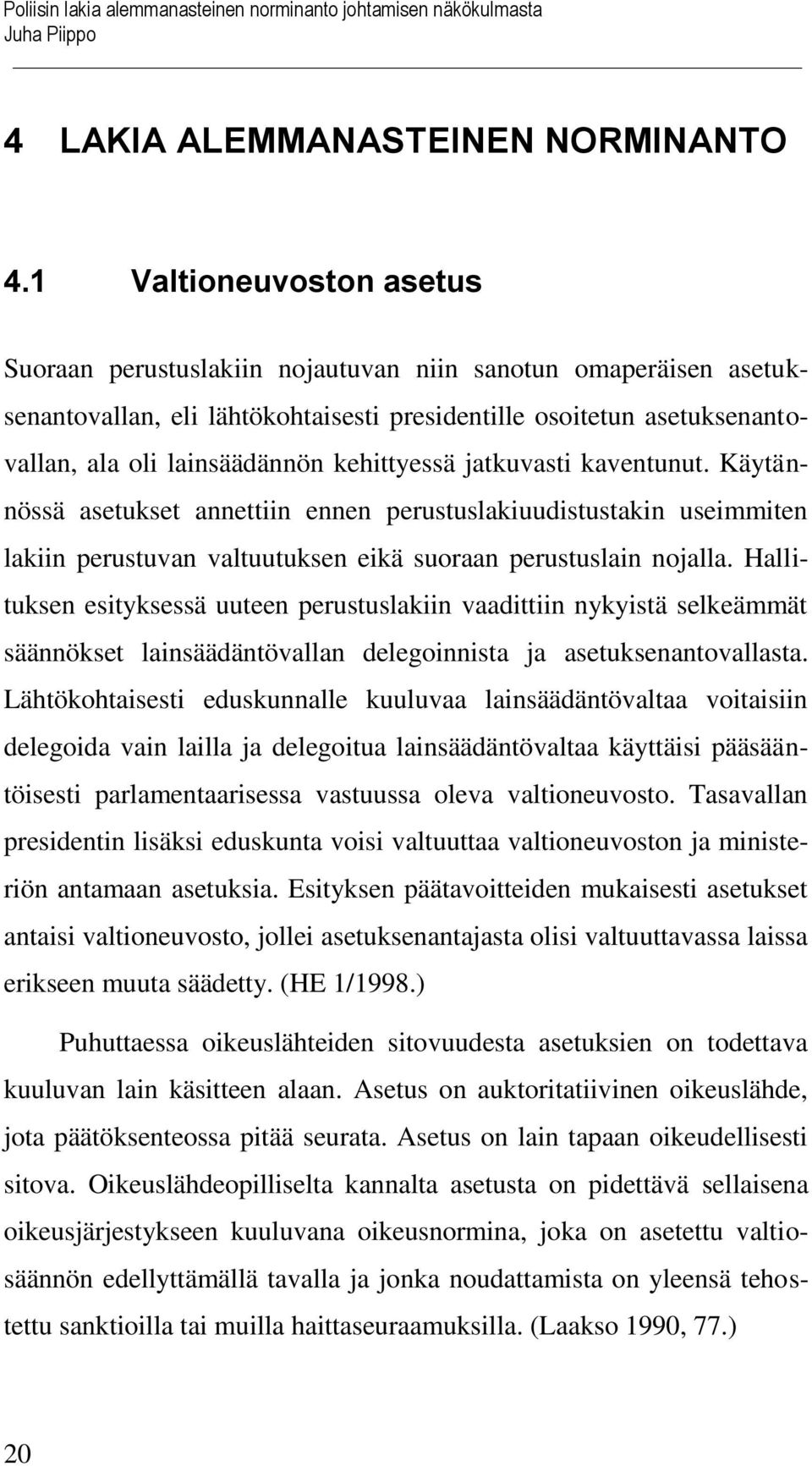 kehittyessä jatkuvasti kaventunut. Käytännössä asetukset annettiin ennen perustuslakiuudistustakin useimmiten lakiin perustuvan valtuutuksen eikä suoraan perustuslain nojalla.