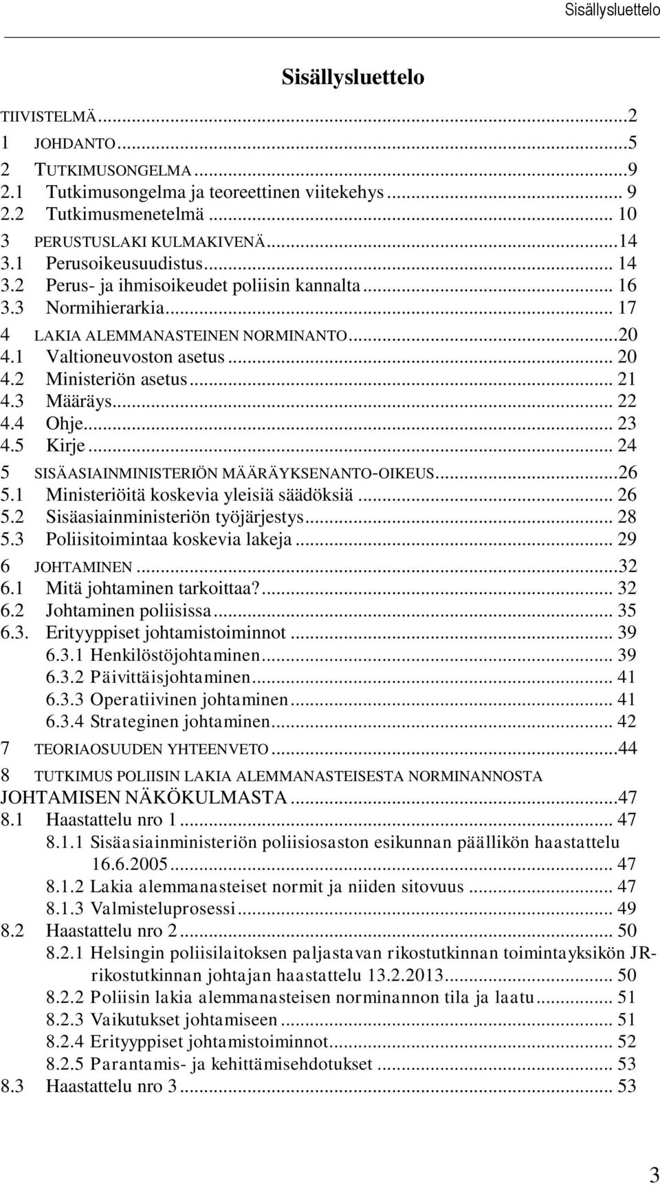 .. 21 4.3 Määräys... 22 4.4 Ohje... 23 4.5 Kirje... 24 5 SISÄASIAINMINISTERIÖN MÄÄRÄYKSENANTO-OIKEUS... 26 5.1 Ministeriöitä koskevia yleisiä säädöksiä... 26 5.2 Sisäasiainministeriön työjärjestys.