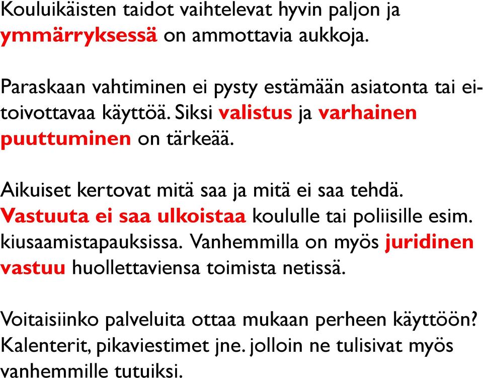 Aikuiset kertovat mitä saa ja mitä ei saa tehdä. Vastuuta ei saa ulkoistaa koululle tai poliisille esim. kiusaamistapauksissa.