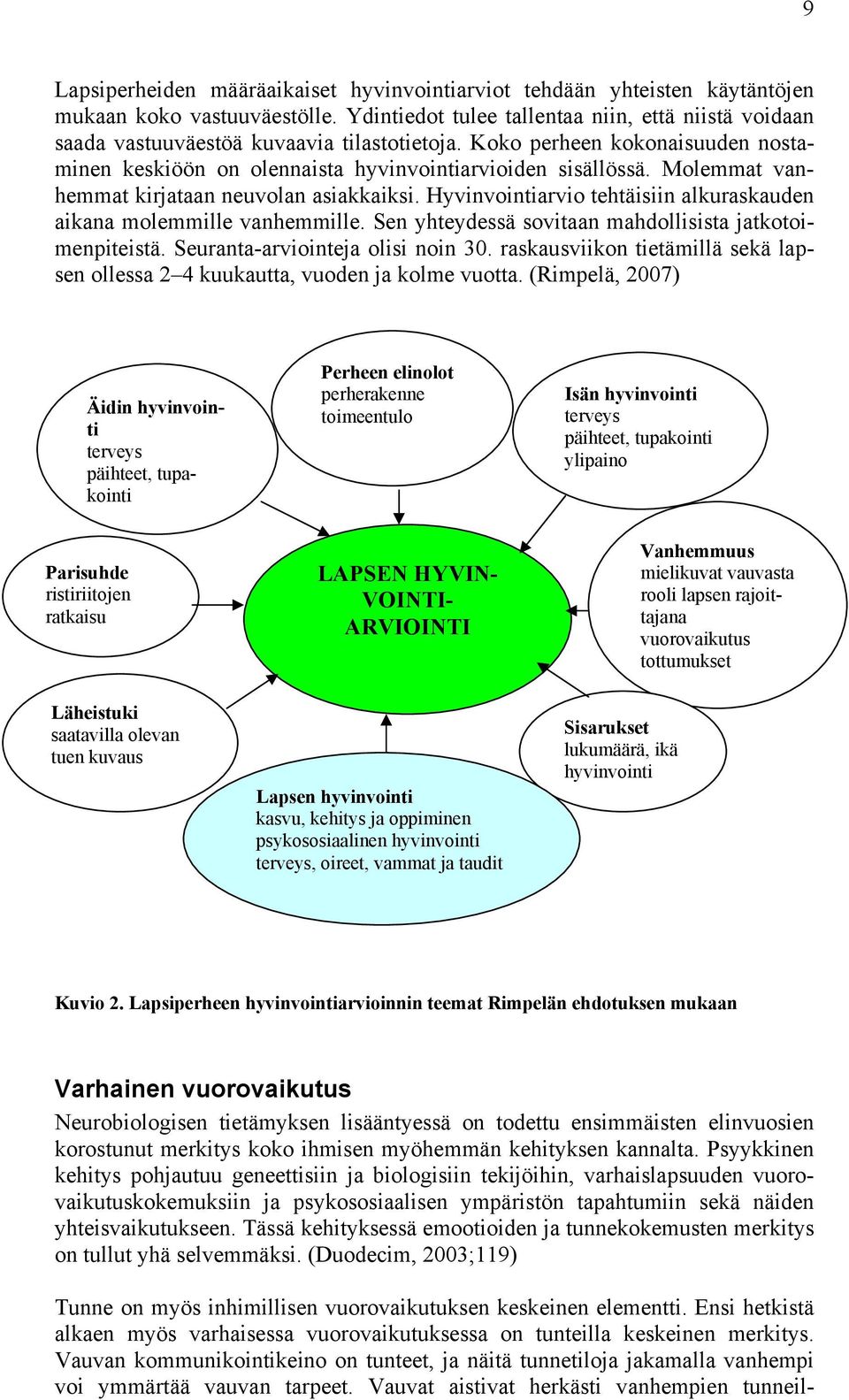 Molemmat vanhemmat kirjataan neuvolan asiakkaiksi. Hyvinvointiarvio tehtäisiin alkuraskauden aikana molemmille vanhemmille. Sen yhteydessä sovitaan mahdollisista jatkotoimenpiteistä.