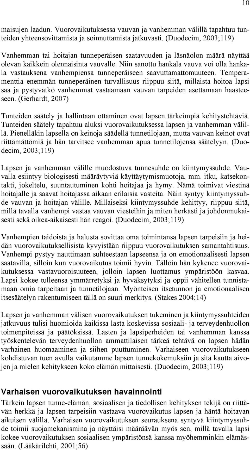 Niin sanottu hankala vauva voi olla hankala vastauksena vanhempiensa tunneperäiseen saavuttamattomuuteen.