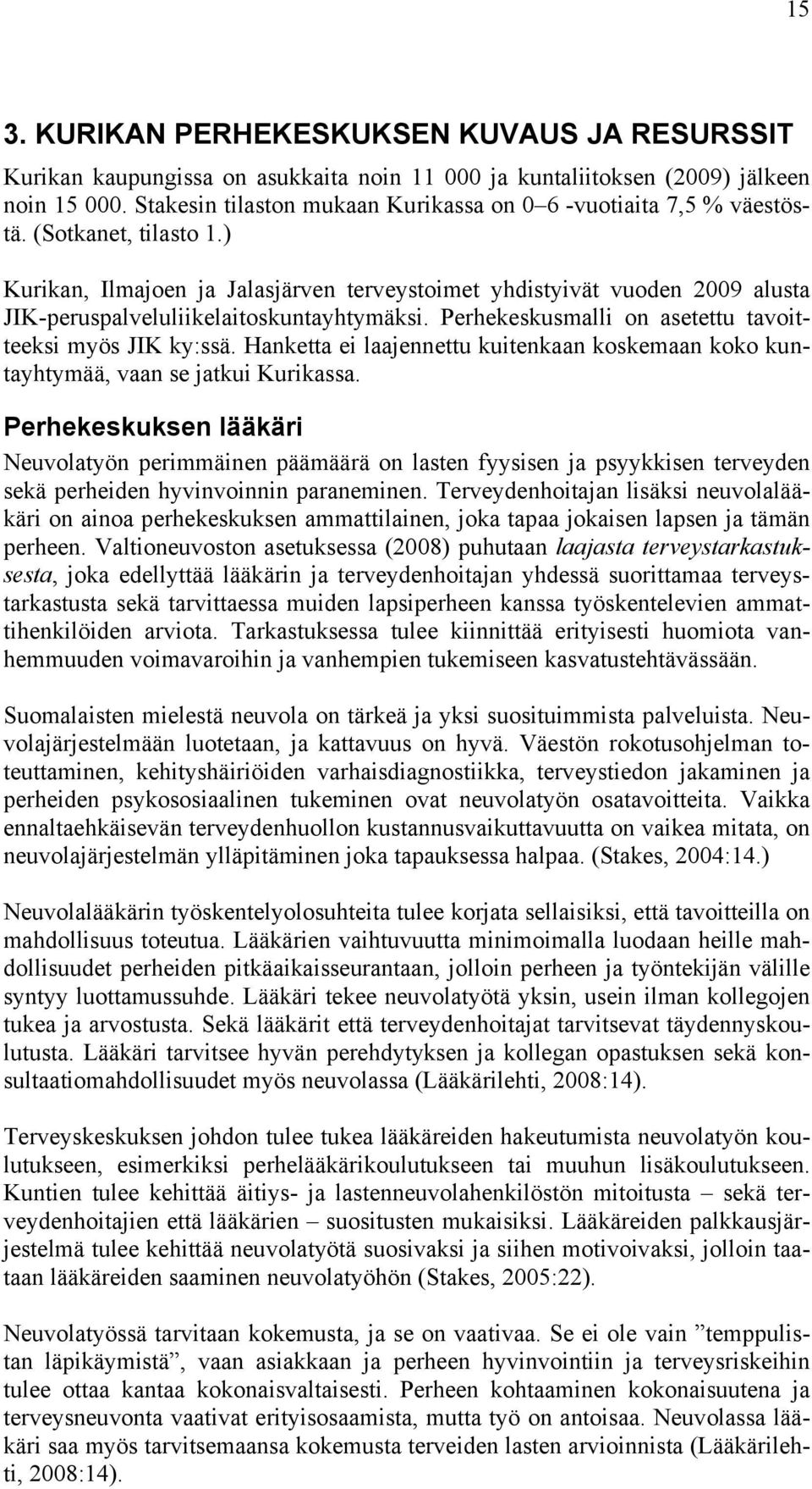 ) Kurikan, Ilmajoen ja Jalasjärven terveystoimet yhdistyivät vuoden 2009 alusta JIK-peruspalveluliikelaitoskuntayhtymäksi. Perhekeskusmalli on asetettu tavoitteeksi myös JIK ky:ssä.