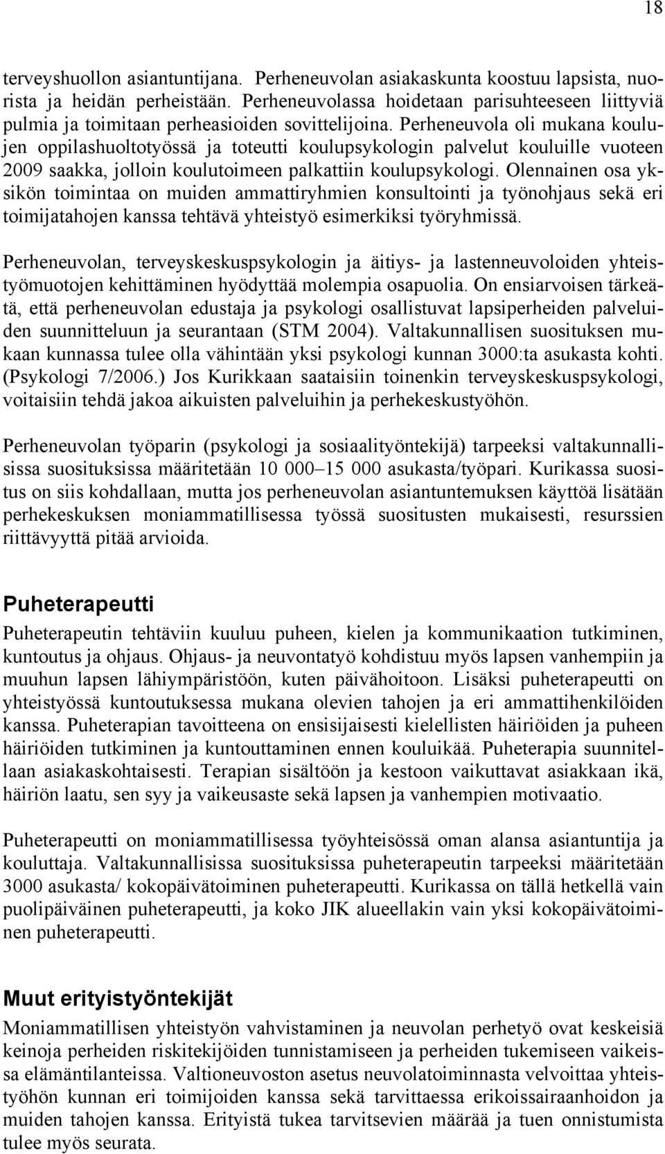 Perheneuvola oli mukana koulujen oppilashuoltotyössä ja toteutti koulupsykologin palvelut kouluille vuoteen 2009 saakka, jolloin koulutoimeen palkattiin koulupsykologi.