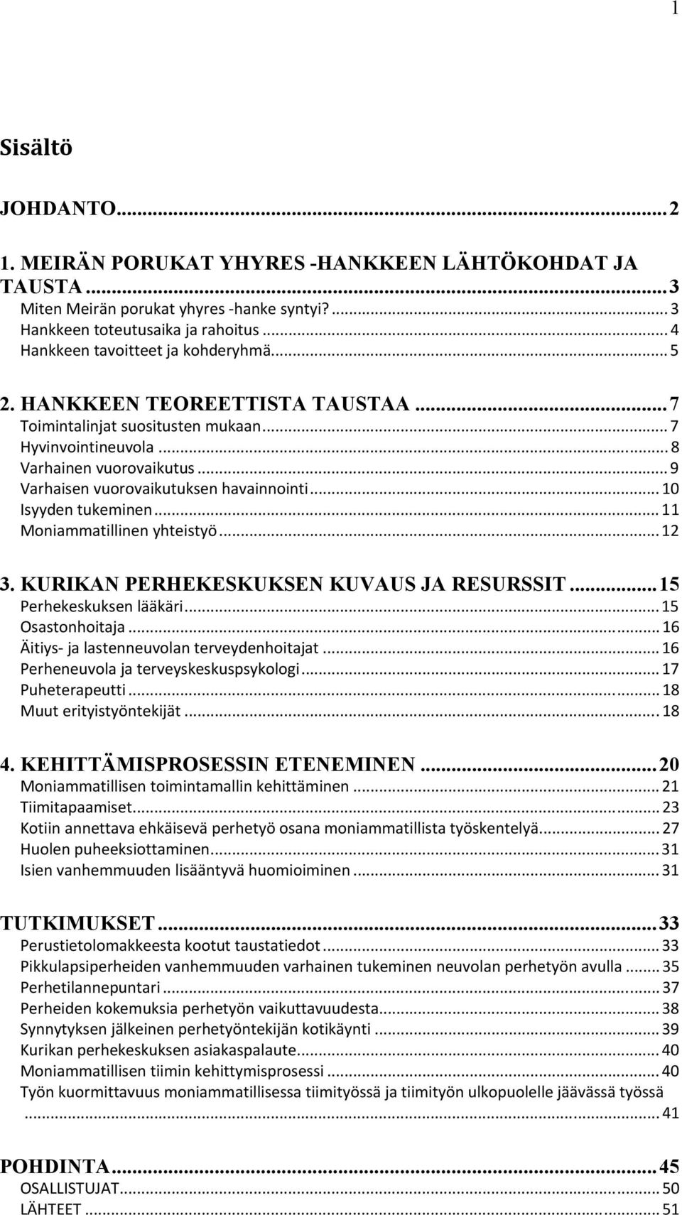 .. 9 Varhaisen vuorovaikutuksen havainnointi... 10 Isyyden tukeminen... 11 Moniammatillinen yhteistyö... 12 3. KURIKAN PERHEKESKUKSEN KUVAUS JA RESURSSIT...15 Perhekeskuksen lääkäri.