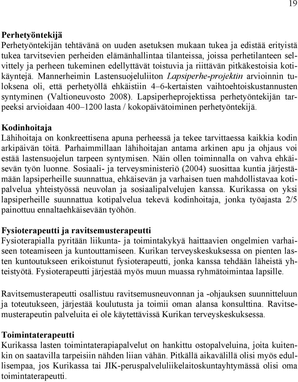 Mannerheimin Lastensuojeluliiton Lapsiperhe-projektin arvioinnin tuloksena oli, että perhetyöllä ehkäistiin 4 6-kertaisten vaihtoehtoiskustannusten syntyminen (Valtioneuvosto 2008).