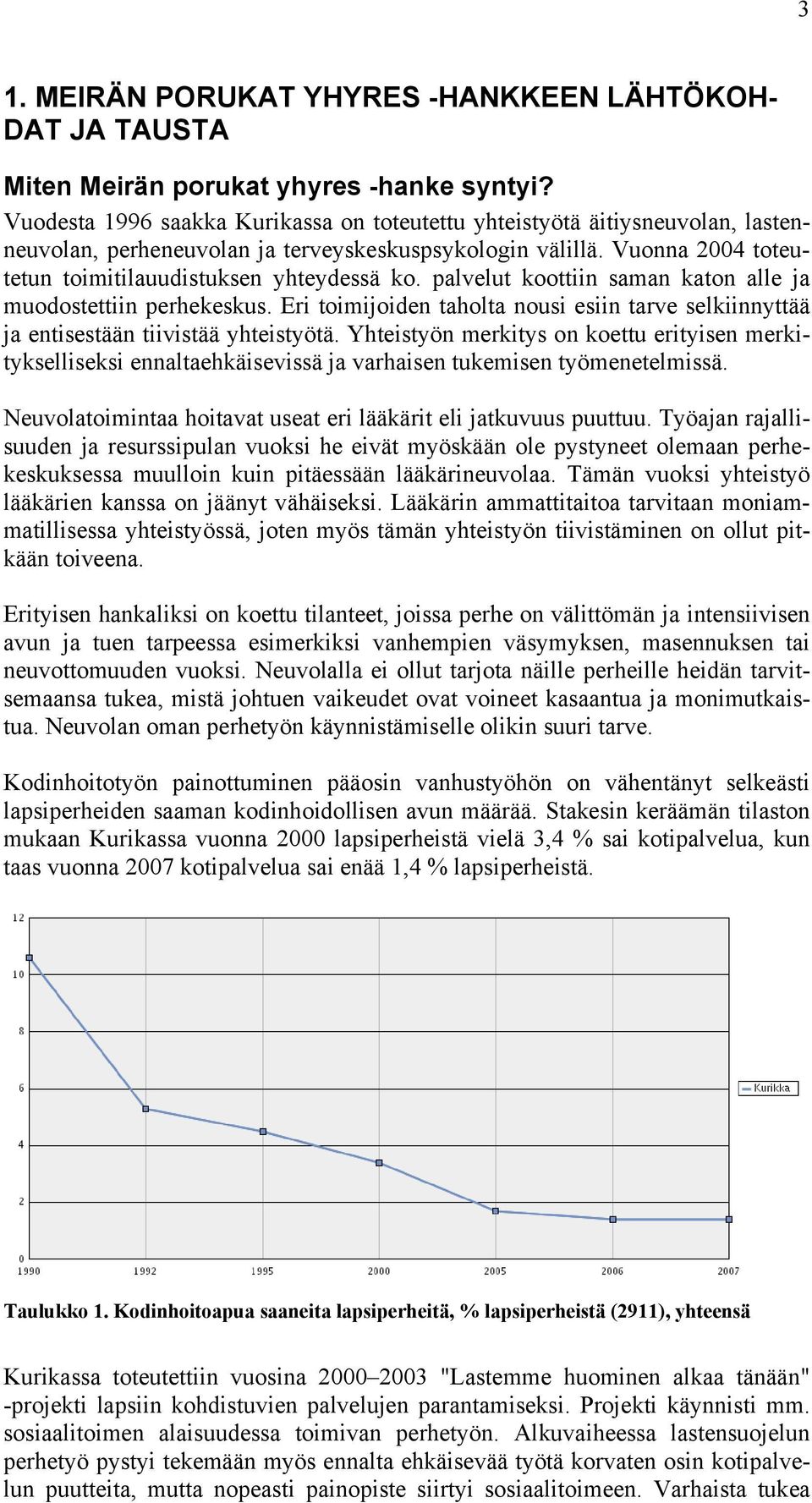 palvelut koottiin saman katon alle ja muodostettiin perhekeskus. Eri toimijoiden taholta nousi esiin tarve selkiinnyttää ja entisestään tiivistää yhteistyötä.