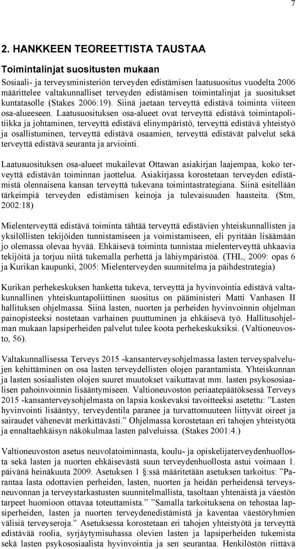 Laatusuosituksen osa-alueet ovat terveyttä edistävä toimintapolitiikka ja johtaminen, terveyttä edistävä elinympäristö, terveyttä edistävä yhteistyö ja osallistuminen, terveyttä edistävä osaamien,