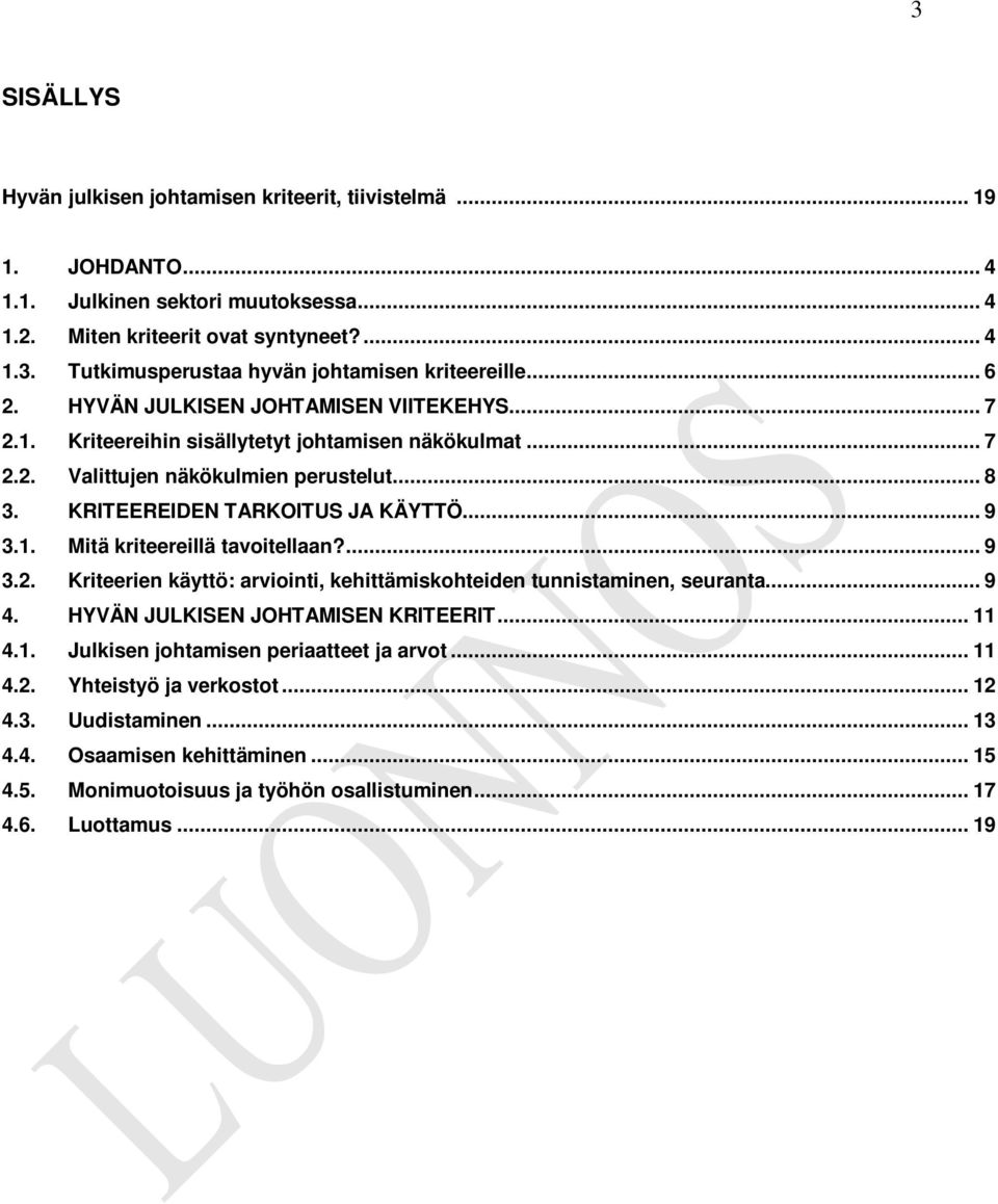 ... 9 3.2. Kriteerien käyttö: arviointi, kehittämiskohteiden tunnistaminen, seuranta... 9 4. HYVÄN JULKISEN JOHTAMISEN KRITEERIT... 11 4.1. Julkisen johtamisen periaatteet ja arvot... 11 4.2. Yhteistyö ja verkostot.