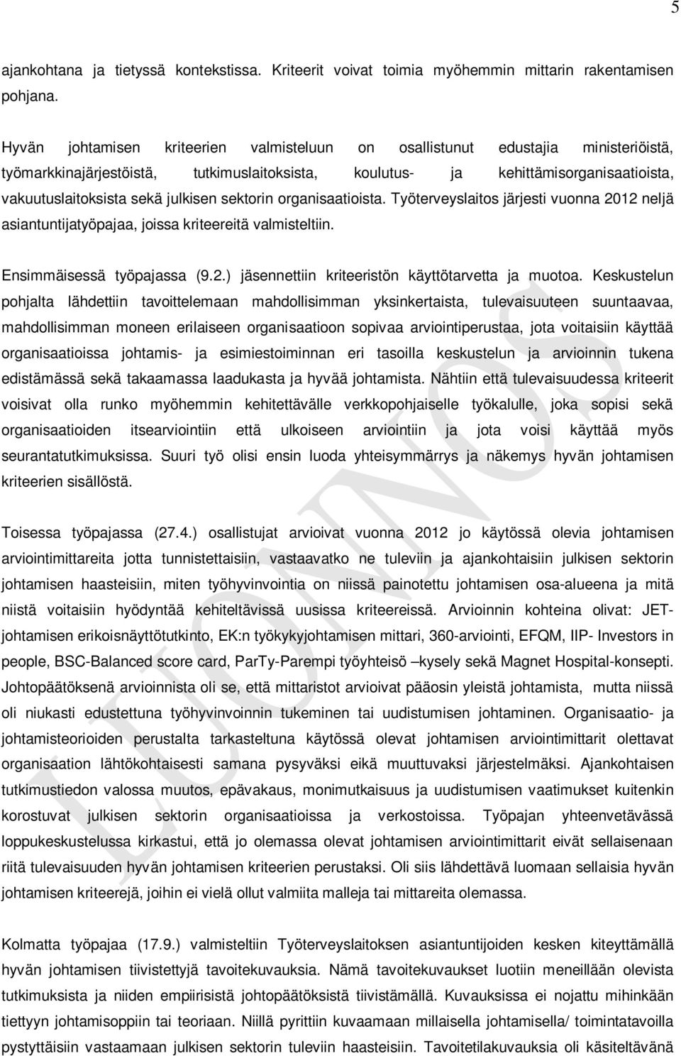 julkisen sektorin organisaatioista. Työterveyslaitos järjesti vuonna 2012 neljä asiantuntijatyöpajaa, joissa kriteereitä valmisteltiin. Ensimmäisessä työpajassa (9.2.) jäsennettiin kriteeristön käyttötarvetta ja muotoa.