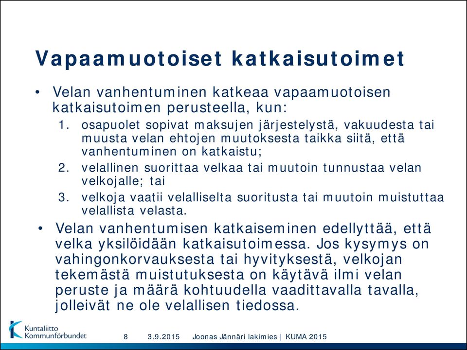 velallinen suorittaa velkaa tai muutoin tunnustaa velan velkojalle; tai 3. velkoja vaatii velalliselta suoritusta tai muutoin muistuttaa velallista velasta.