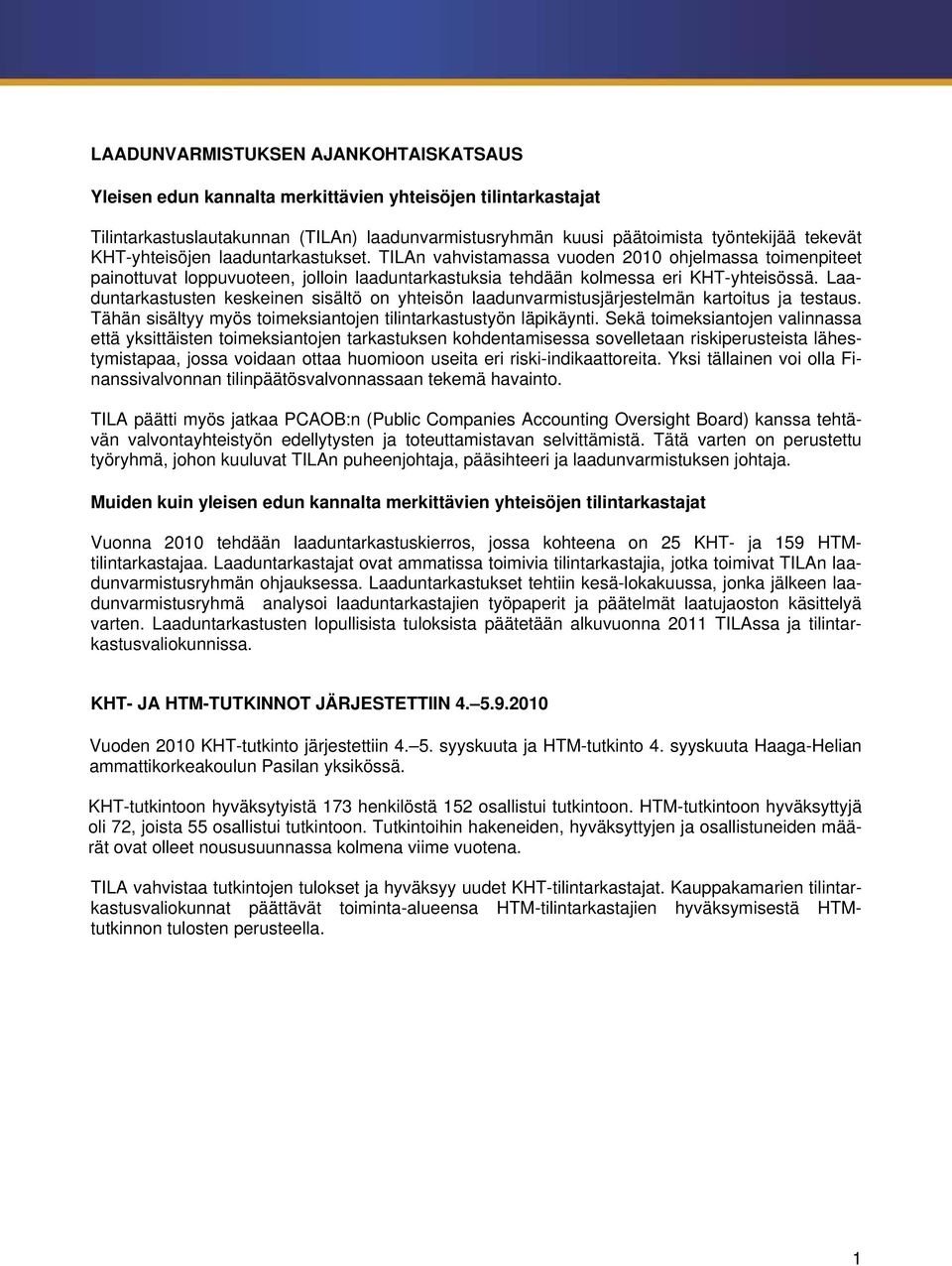 Laaduntarkastusten keskeinen sisältö on yhteisön laadunvarmistusjärjestelmän kartoitus ja testaus. Tähän sisältyy myös toimeksiantojen tilintarkastustyön läpikäynti.