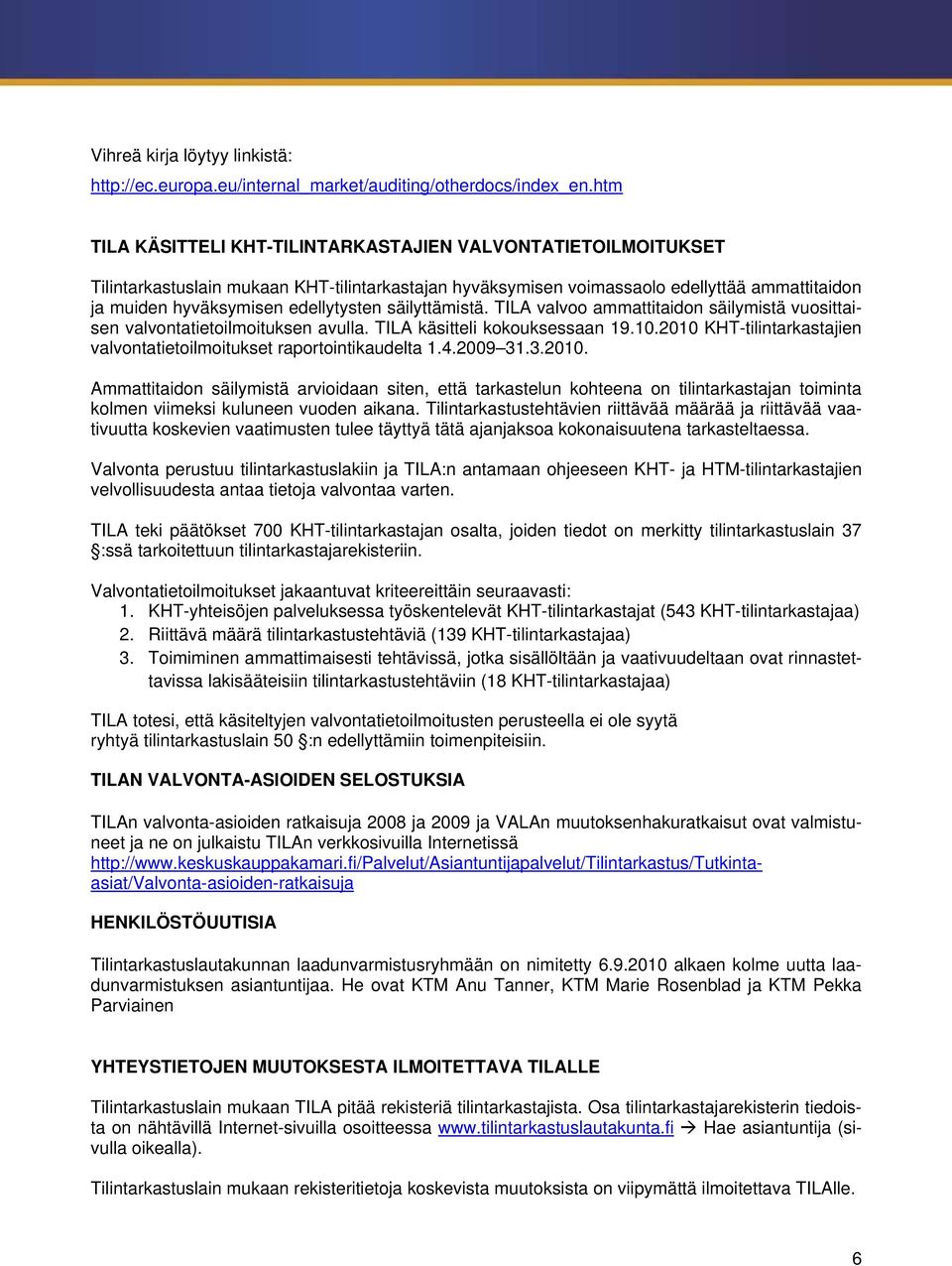 säilyttämistä. TILA valvoo ammattitaidon säilymistä vuosittaisen valvontatietoilmoituksen avulla. TILA käsitteli kokouksessaan 19.10.