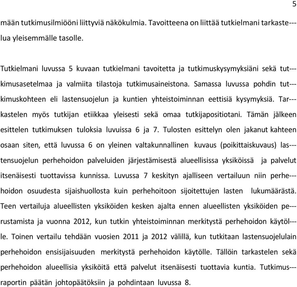 Samassa luvussa pohdin tut--- kimuskohteen eli lastensuojelun ja kuntien yhteistoiminnan eettisiä kysymyksiä. Tar--- kastelen myös tutkijan etiikkaa yleisesti sekä omaa tutkijapositiotani.