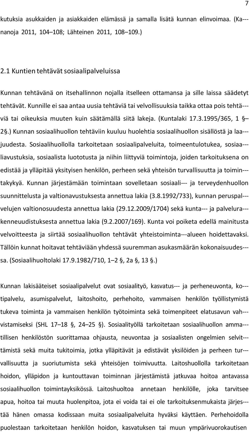 Kunnille ei saa antaa uusia tehtäviä tai velvollisuuksia taikka ottaa pois tehtä--- viä tai oikeuksia muuten kuin säätämällä siitä lakeja. (Kuntalaki 17.3.1995/365, 1 2.