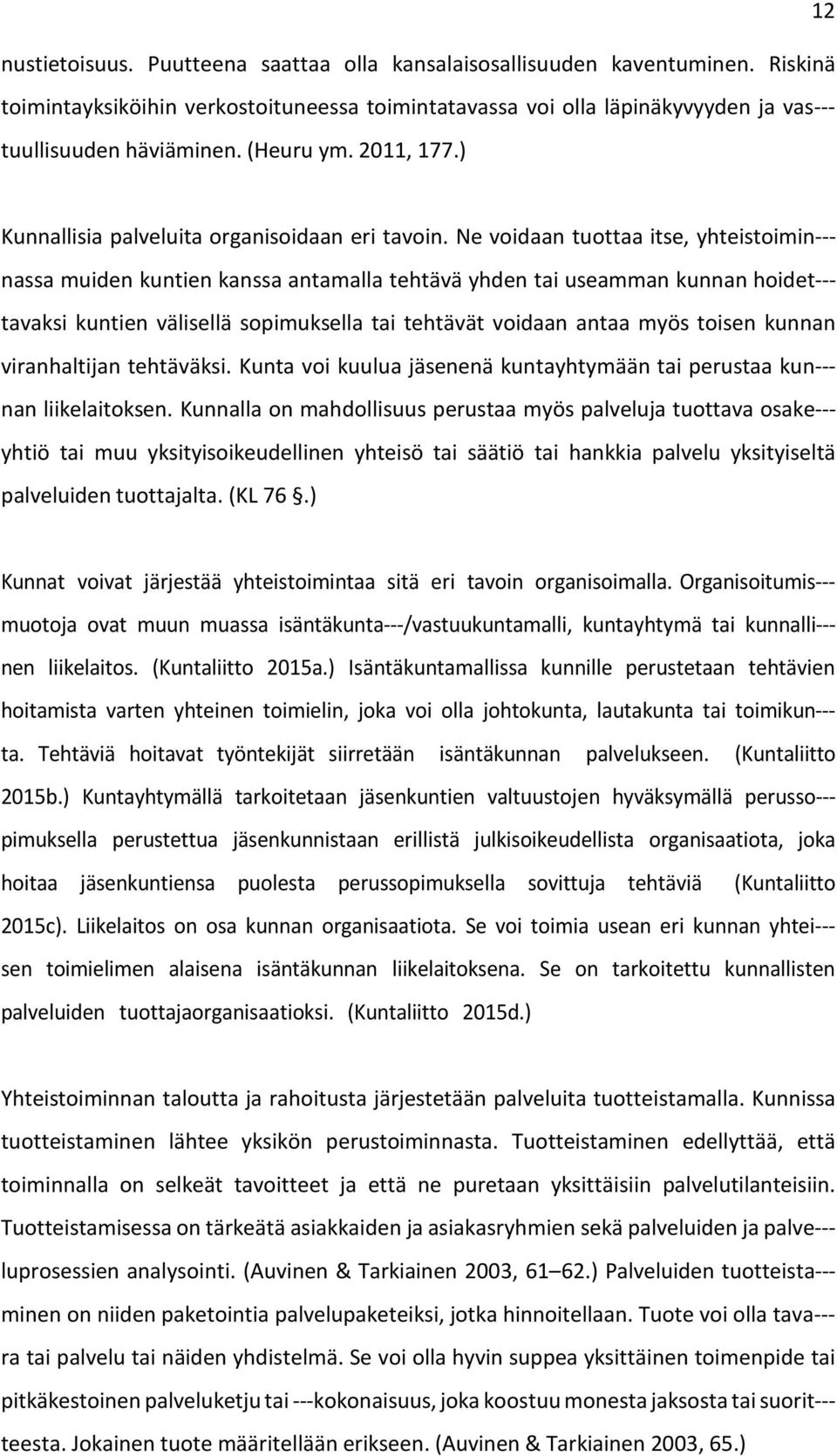 Ne voidaan tuottaa itse, yhteistoimin--- nassa muiden kuntien kanssa antamalla tehtävä yhden tai useamman kunnan hoidet--- tavaksi kuntien välisellä sopimuksella tai tehtävät voidaan antaa myös