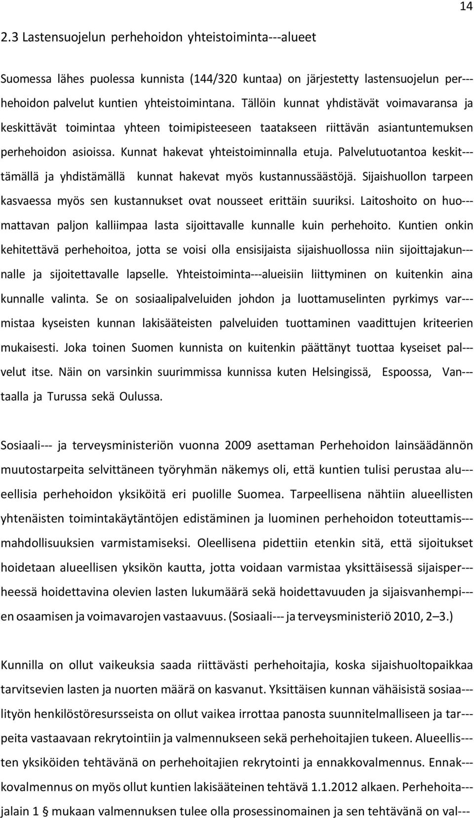 Palvelutuotantoa keskit--- tämällä ja yhdistämällä kunnat hakevat myös kustannussäästöjä. Sijaishuollon tarpeen kasvaessa myös sen kustannukset ovat nousseet erittäin suuriksi.