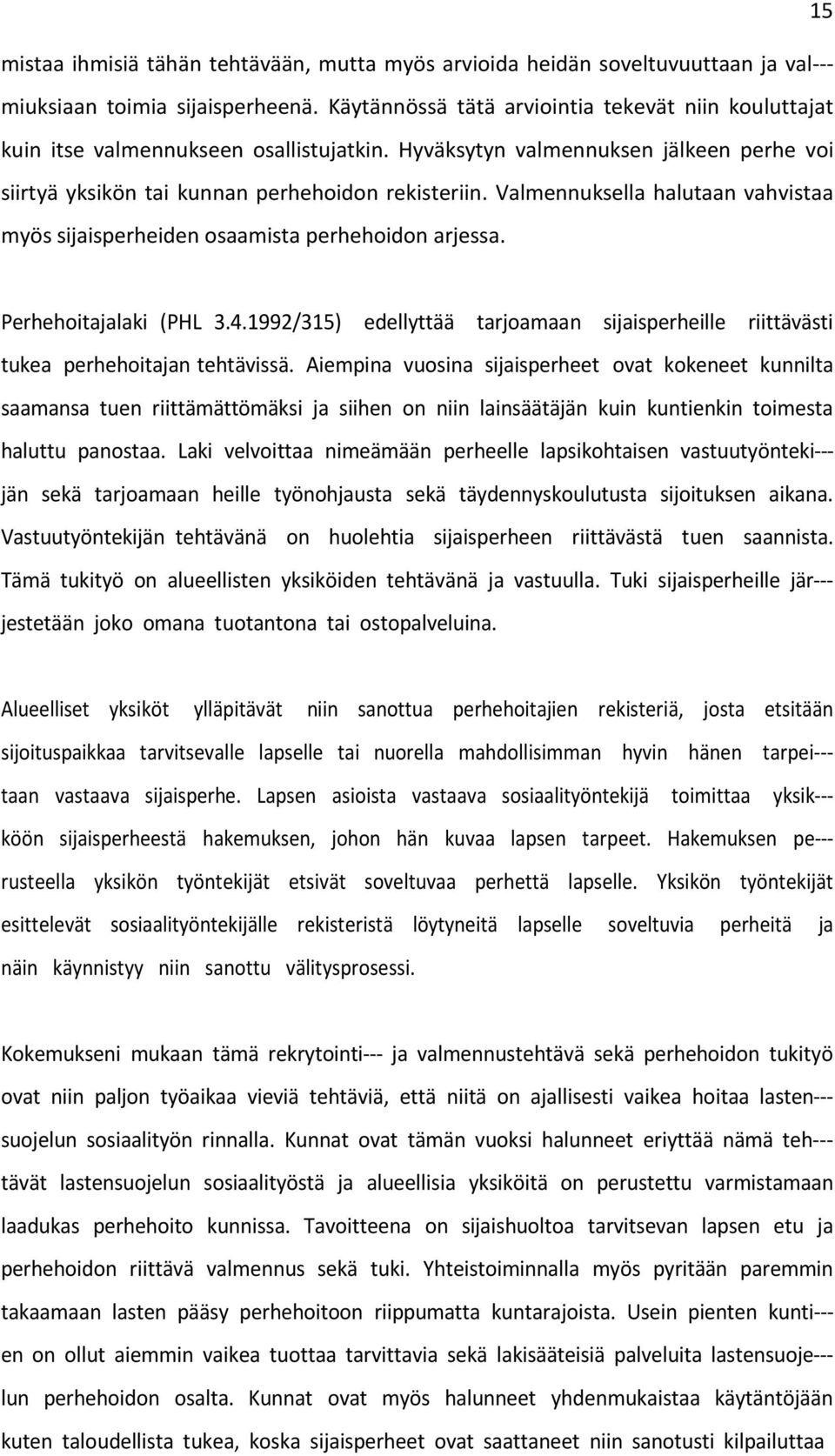 Valmennuksella halutaan vahvistaa myös sijaisperheiden osaamista perhehoidon arjessa. Perhehoitajalaki (PHL 3.4.