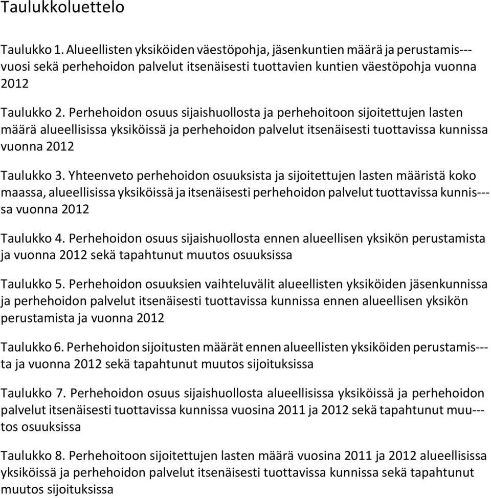 Perhehoidon osuus sijaishuollosta ja perhehoitoon sijoitettujen lasten määrä alueellisissa yksiköissä ja perhehoidon palvelut itsenäisesti tuottavissa kunnissa vuonna 2012 Taulukko 3.