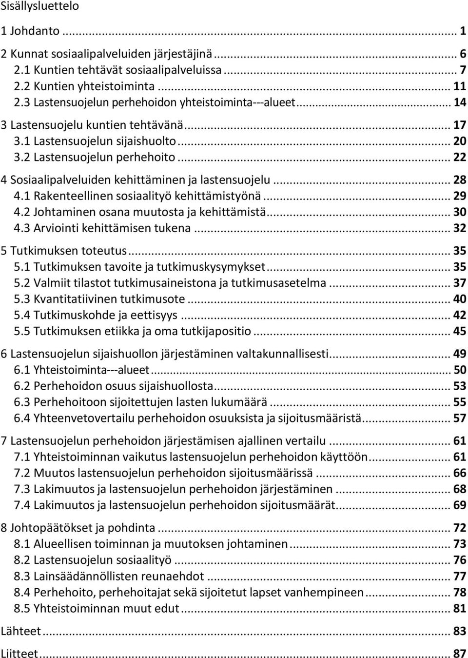 .. 22 4 Sosiaalipalveluiden kehittäminen ja lastensuojelu... 28 4.1 Rakenteellinen sosiaalityö kehittämistyönä... 29 4.2 Johtaminen osana muutosta ja kehittämistä... 30 4.