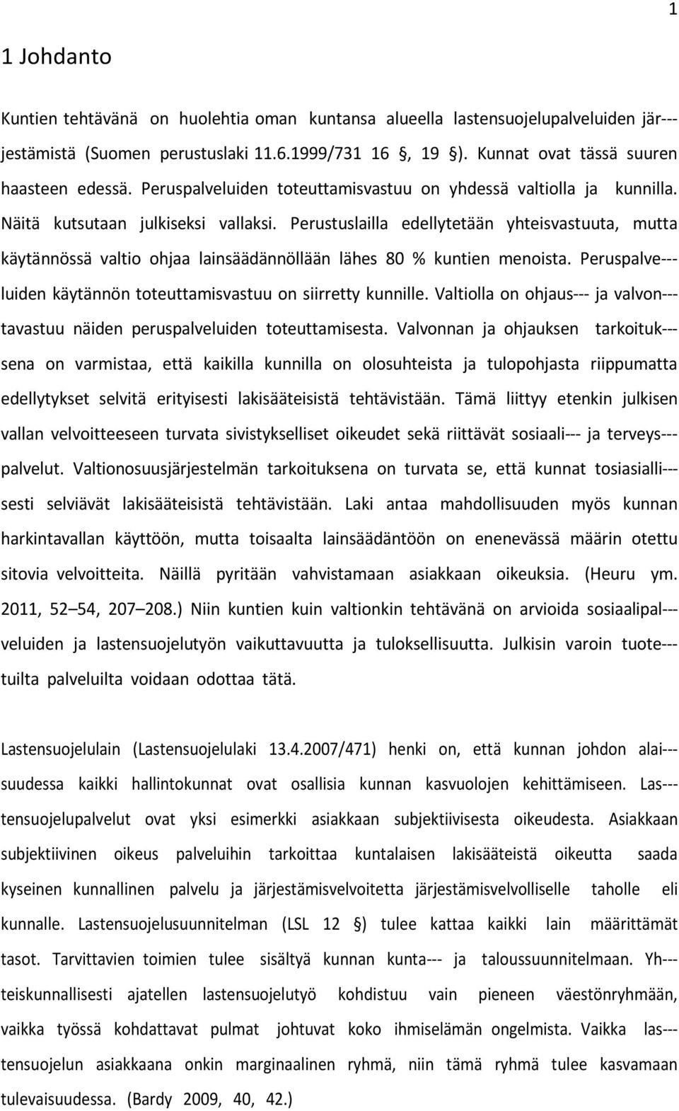 Perustuslailla edellytetään yhteisvastuuta, mutta käytännössä valtio ohjaa lainsäädännöllään lähes 80 % kuntien menoista. Peruspalve--- luiden käytännön toteuttamisvastuu on siirretty kunnille.