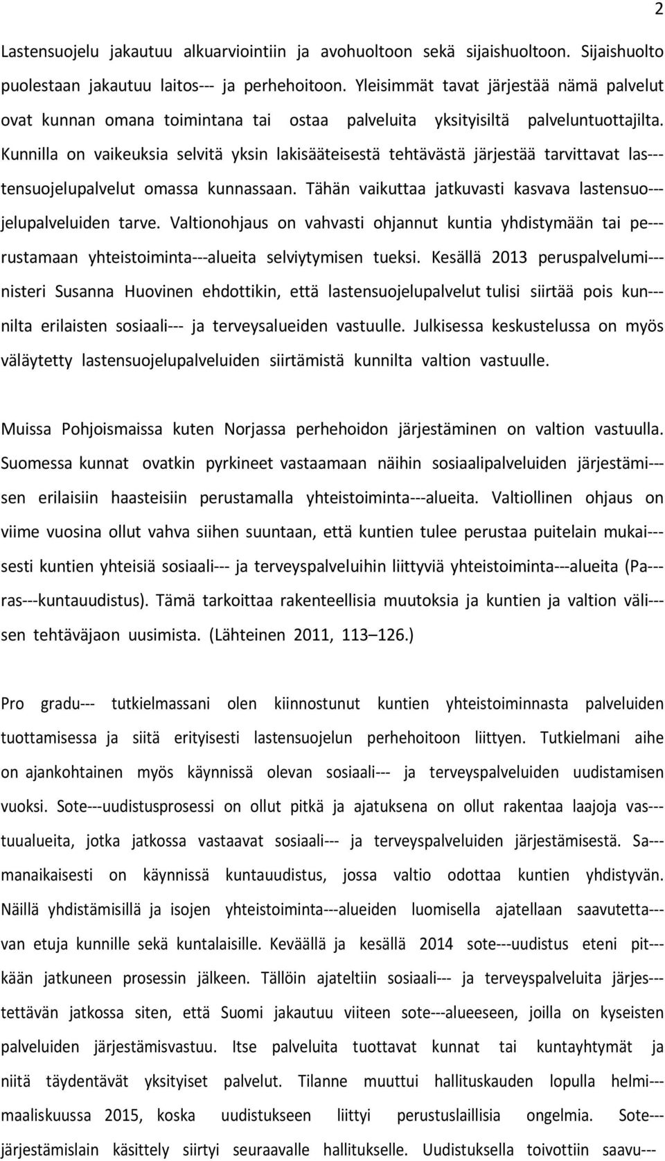 Kunnilla on vaikeuksia selvitä yksin lakisääteisestä tehtävästä järjestää tarvittavat las--- tensuojelupalvelut omassa kunnassaan.