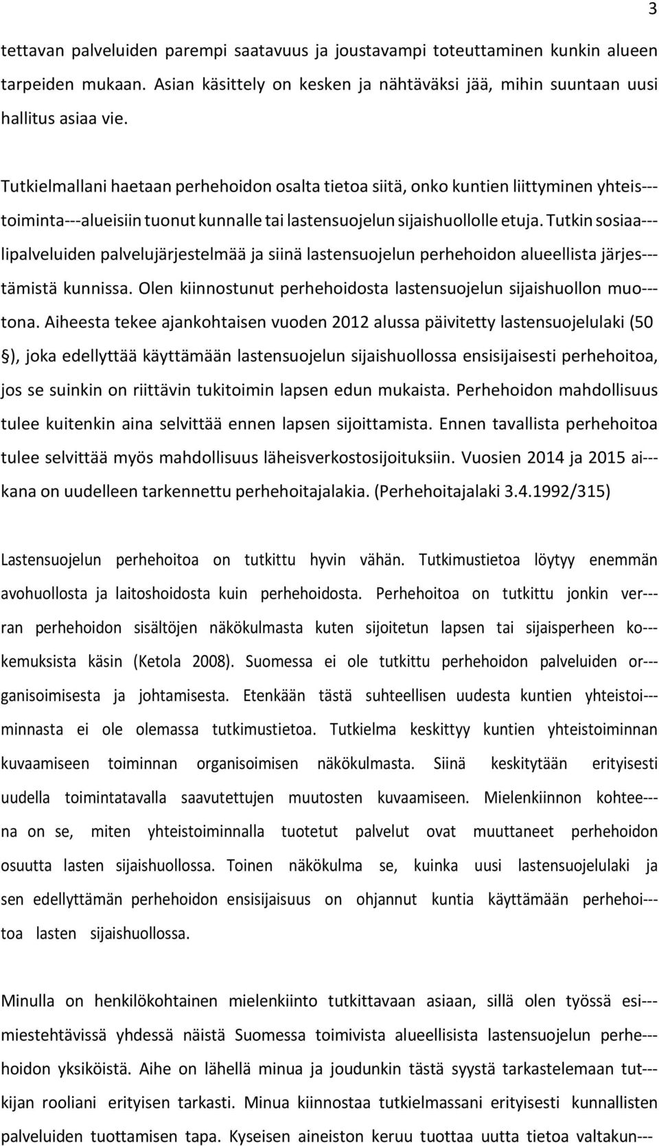 Tutkin sosiaa--- lipalveluiden palvelujärjestelmää ja siinä lastensuojelun perhehoidon alueellista järjes--- tämistä kunnissa. Olen kiinnostunut perhehoidosta lastensuojelun sijaishuollon muo--- tona.