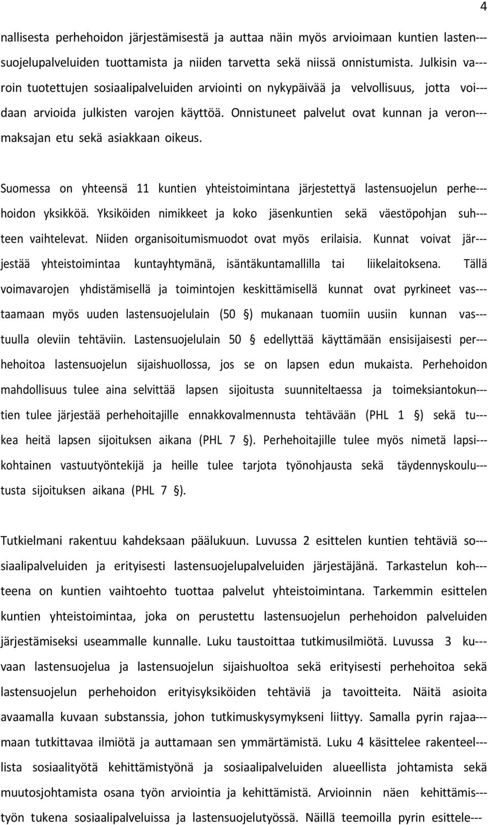 Onnistuneet palvelut ovat kunnan ja veron--- maksajan etu sekä asiakkaan oikeus. Suomessa on yhteensä 11 kuntien yhteistoimintana järjestettyä lastensuojelun perhe--- hoidon yksikköä.