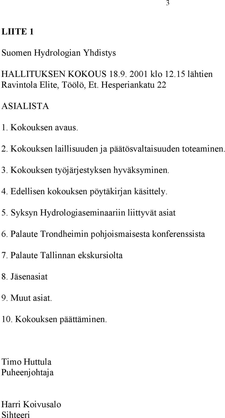 Kokouksen työjärjestyksen hyväksyminen. 4. Edellisen kokouksen pöytäkirjan käsittely. 5. Syksyn Hydrologiaseminaariin liittyvät asiat 6.