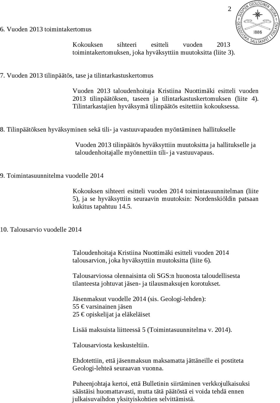 Tilintarkastajien hyväksymä tilinpäätös esitettiin kokouksessa. 8.