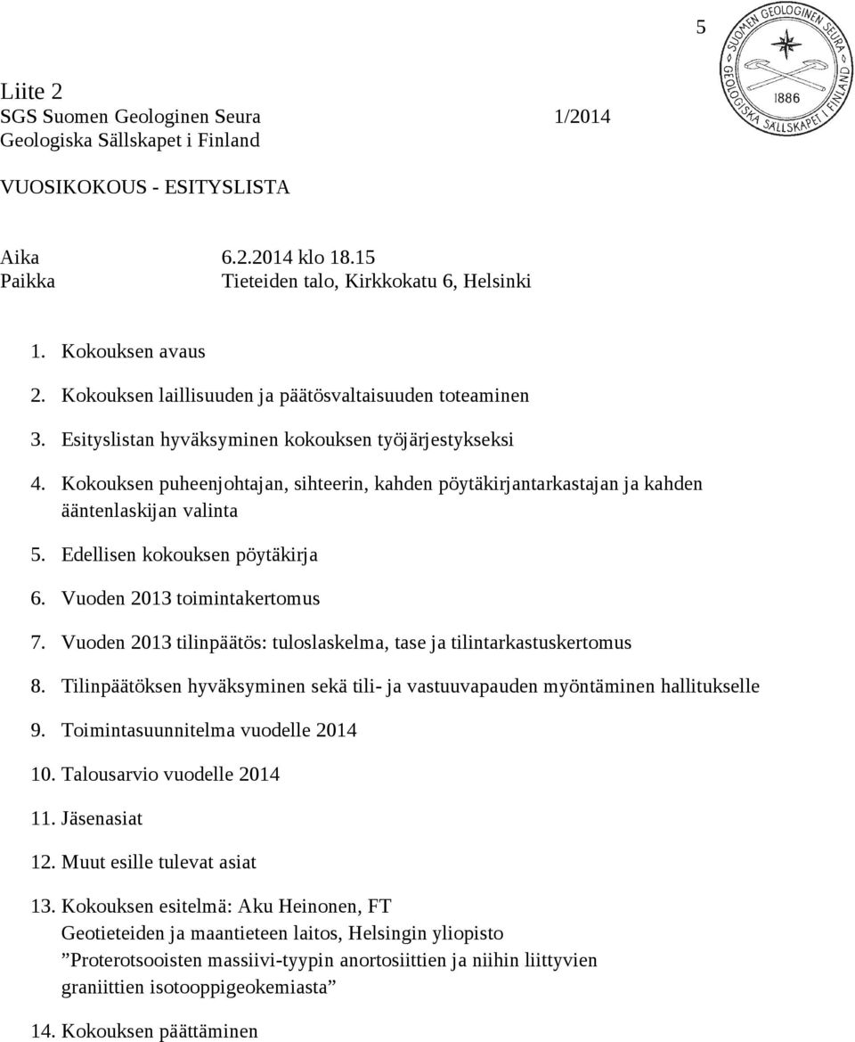 Kokouksen puheenjohtajan, sihteerin, kahden pöytäkirjantarkastajan ja kahden ääntenlaskijan valinta 5. Edellisen kokouksen pöytäkirja 6. Vuoden 2013 toimintakertomus 7.