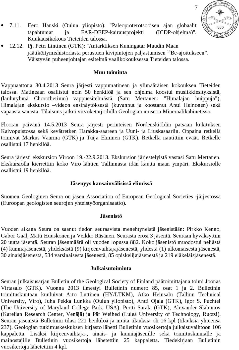 Väistyvän puheenjohtajan esitelmä vaalikokouksessa Tieteiden talossa. Muu toiminta Vappuaattona 30.4.2013 Seura järjesti vappumatinean ja ylimääräisen kokouksen Tieteiden talossa.