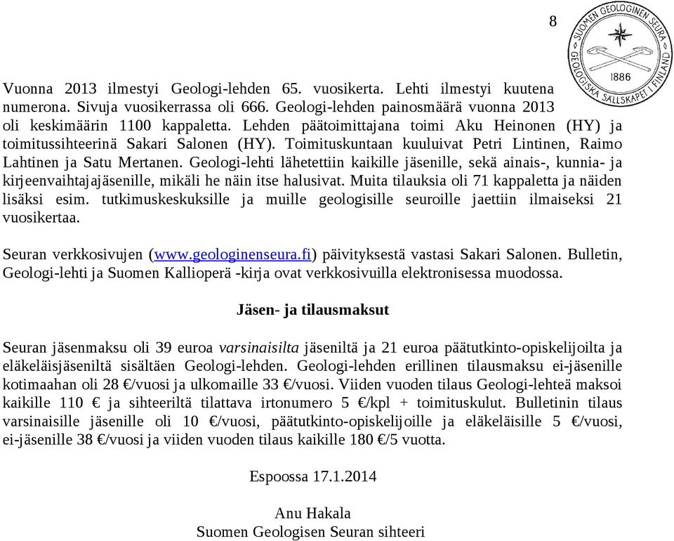 Geologi-lehti lähetettiin kaikille jäsenille, sekä ainais-, kunnia- ja kirjeenvaihtajajäsenille, mikäli he näin itse halusivat. Muita tilauksia oli 71 kappaletta ja näiden lisäksi esim.