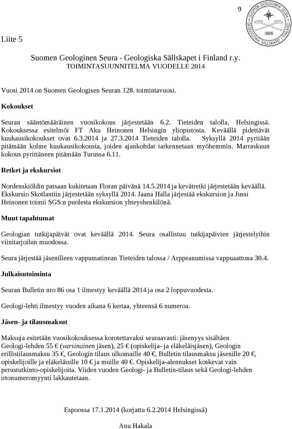 Keväällä pidettävät kuukausikokoukset ovat 6.3.2014 ja 27.3.2014 Tieteiden talolla. Syksyllä 2014 pyritään pitämään kolme kuukausikokousta, joiden ajankohdat tarkennetaan myöhemmin.